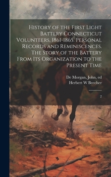 Hardcover History of the First Light Battery Connecticut Volunteers, 1861-1865. Personal Records and Reminiscences. The Story of the Battery From its Organizati Book