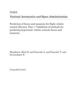 Paperback Prediction of Forces and Moments for Flight Vehicle Control Effectors. Part 1: Validation of Methods for Predicting Hypersonic Vehicle Controls Forces Book