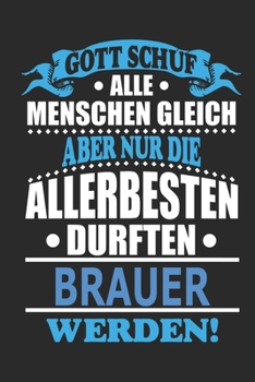 Gott schuf alle Menschen gleich aber nur die allerbesten durften Brauer werden: Notizbuch, Notizblock, 110 linierte Seiten, kann auch als Dekoration in Form eines Schild bzw. Poster verwendet werden