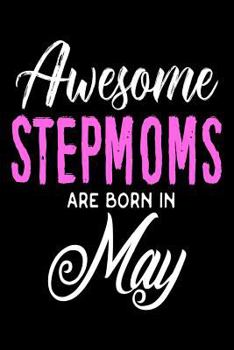 Paperback Awesome Stepmoms Are Born In May: May Birthday Gift Notebook for Stepmothers Book