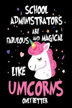 School Administrators Are Fabulous and Magical Like Unicorns Only Better: Best Principal Ever Unicorn Gift Notebook
