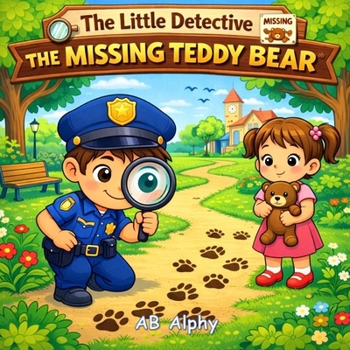 The Little Detective: The Missing Teddy Bear: A Sweet Children’s Mystery About Kindness, Clues, and Courage