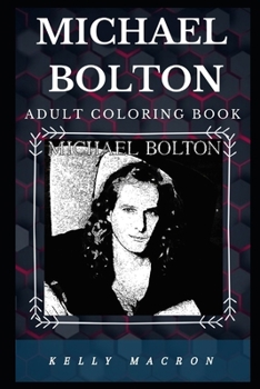 Michael Bolton Adult Coloring Book: Multiple Grammy Award Winner and Acclaimed Lyricist Inspired Adult Coloring Book