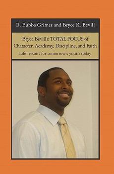 Paperback Bryce Bevill's TOTAL FOCUS of Character, Academy, Discipline, and Faith: Life lessons for tomorrow's youth today Book