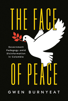 Paperback The Face of Peace: Government Pedagogy Amid Disinformation in Colombia Book