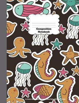 Composition Notebook: Sea Animals, Seastar, Octopus, Fish, Seahorse, Ocean, Marine, Jellyfish, Back to School : Wide Ruled Lined Pages Book (7. 44 X 9. 69)
