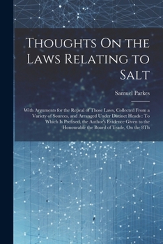 Paperback Thoughts On the Laws Relating to Salt: With Arguments for the Repeal of Those Laws, Collected From a Variety of Sources, and Arranged Under Distinct H Book