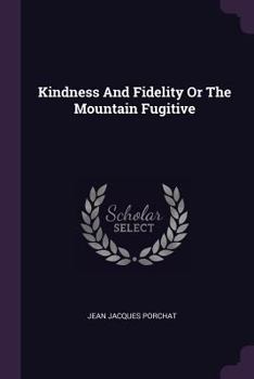 Paperback Kindness And Fidelity Or The Mountain Fugitive Book