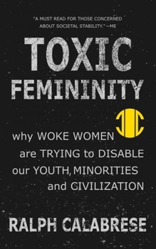 Paperback Toxic Femininity: why Woke Women are Trying to Disable our Youth, Minorities and Civilization Book