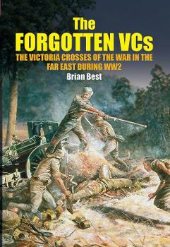 Hardcover The Forgotten Vcs: The Victoria Crosses of the War in the Far East During Ww2 Book