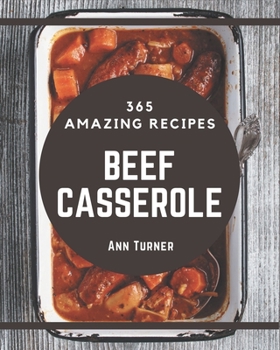 Paperback 365 Amazing Beef Casserole Recipes: A Beef Casserole Cookbook You Will Love Book