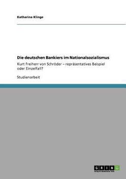 Paperback Die deutschen Bankiers im Nationalsozialismus: Kurt Freiherr von Schröder - repräsentatives Beispiel oder Einzelfall? [German] Book