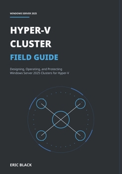 Paperback Hyper-V Cluster Field Guide: Designing, Operating, and Protecting Windows Server 2025 Clusters for Hyper-V Book