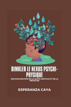 Démêler le Nexus Psyché-Physique: Une exploration de la santé mentale et de la médecine (French Medical Literature Books: Livres de littérature médicale française)