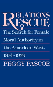 Hardcover Relations of Rescue: The Search for Female Moral Authority in the American West, 1874-1939 Book