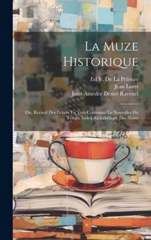 Hardcover La Muze Historique: Ou, Recueil Des Lettres En Vers Contenant Le Nouvelles Du Temps: Index Alphabétique Des Noms [French] Book