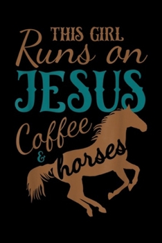 This Girl Runs on Jesus Coffee & Horses: This Girl Runs on Jesus Coffee & Horses Journal/Notebook Blank Lined Ruled 6x9 100 Pages