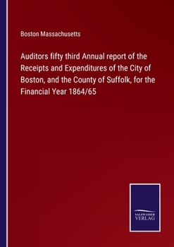 Paperback Auditors fifty third Annual report of the Receipts and Expenditures of the City of Boston, and the County of Suffolk, for the Financial Year 1864/65 Book