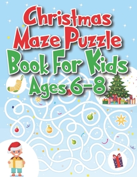 Christmas Maze Puzzle Book For Kids Ages 6-8: An Amazing Christmas Maze Activity Book for Kids