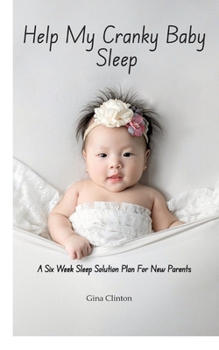 Paperback Help My Cranky Baby Sleep: A Six Week Sleep Solution Plan For New Parents Book