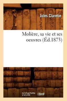Paperback Molière, Sa Vie Et Ses Oeuvres (Éd.1873) [French] Book