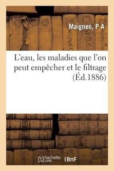Paperback L'Eau, Les Maladies Que l'On Peut Empêcher Et Le Filtrage [French] Book