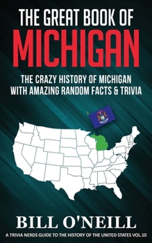 Paperback The Great Book of Michigan: The Crazy History of Michigan with Amazing Random Facts & Trivia Book