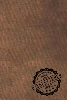 Paperback Gepr?ft und Best?tigt bester Eiskletterer der Welt: Notizbuch f?r den Mann, dessen Hobby Eisklettern ist - Geschenkidee - Geschenke - Geschenk [German] Book