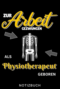 ZUR ARBEIT GEZWUNGEN ALS PHYSIOTHERAPEUT GEBOREN NOTIZBUCH: A5 Notizbuch KARIERT für deinen Physiotherapeuten | Dankebuch Physiotherapie | Masseur | ... Geburtstag und Weihnachten (German Edition)