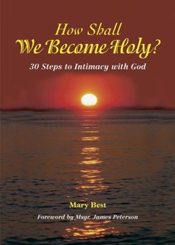 Paperback How Shall We Become Holy? 30 Steps to Intimacy with God: 30 Steps to Intimacy with God Book