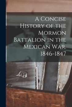 Paperback A Concise History of the Mormon Battalion in the Mexican War. 1846-1847 Book