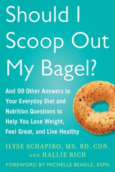 Paperback Should I Scoop Out My Bagel?: And 99 Other Answers to Your Everyday Diet and Nutrition Questions to Help You Lose Weight, Feel Great, and Live Healt Book