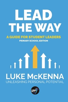 Paperback Lead The Way: Lead The Way: A Guide For Student Leaders (Primary School Edition) [English, Middle] Book