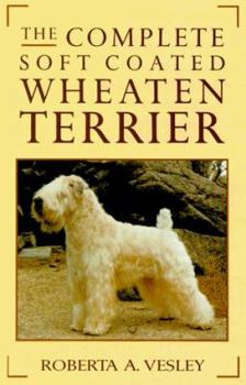 Hardcover The Complete Soft Coated Wheaten Terrier: Coat of Honey--Heart of Gold Book