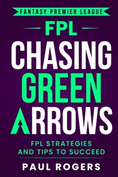 Fantasy Premier League: Chasing Green Arrows: FPL Strategies and Tips to Succeed