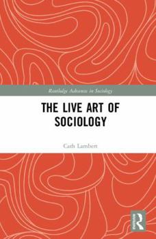 The Live Art of Sociology - Book  of the Routledge Advances in Sociology