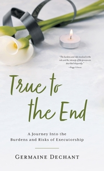 Hardcover True To The End: A Journey Into the Burdens and Risks of Executorship Book