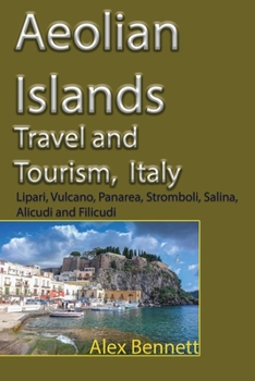 Paperback Aeolian Islands Travel and Tourism, Italy: Lipari, Vulcano, Panarea, Stromboli, Salina, Alicudi and Filicudi Book