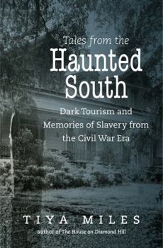 Tales from the Haunted South: Dark Tourism and Memories of Slavery from the Civil War Era - Book  of the Steven and Janice Brose Lectures in the Civil War Era