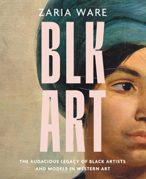 Hardcover Blk Art: The Audacious Legacy of Black Artists and Models in Western Art Book