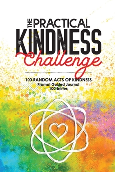 Paperback The Practical Kindness Challenge: 100 Random Acts of Kindness, Prompt Guided Journal Book