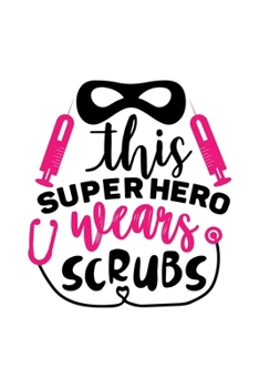 This Superhero Wears Scrubs: Lined Blank Notebook Journal With Funny Sassy Sayings, Great Gifts For Coworkers, Employees, Women, And Family