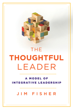 Hardcover The Thoughtful Leader: A Model of Integrative Leadership Book