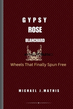 Paperback Gypsy Rose Blanchard: Wheels That Finally Spun Free Book