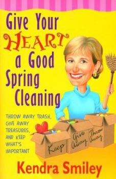 Paperback Give Your Heart a Good Spring Cleaning: Throw Away Trash, Give Away Treasures, and Keep What's Important Book