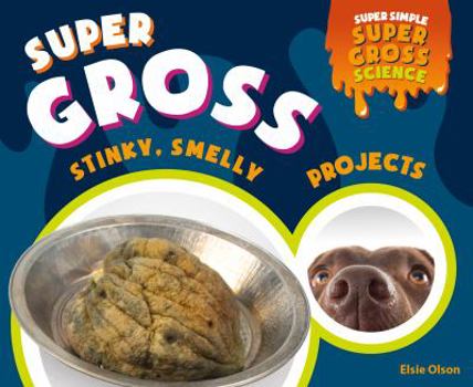 Super Gross Stinky, Smelly Projects - Book  of the Super Simple Super Gross Science