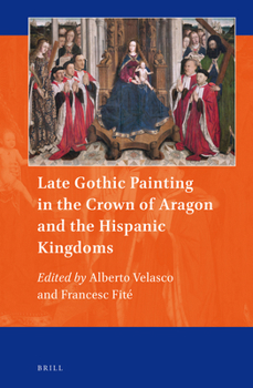 Late Gothic Painting in the Crown of Aragon and the Hispanic Kingdoms - Book #11 of the Art and Material Culture in Medieval and Renaissance Europe
