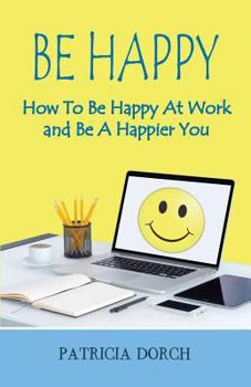 Paperback Be Happy How to Be Happy at Work and Be a Happier You Book