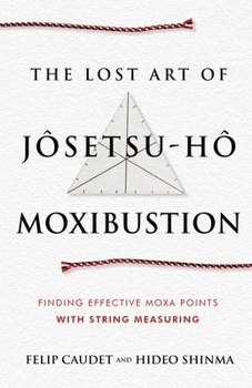 Paperback The Lost Art of Jôsetsu-Hô Moxibustion: Finding Effective Moxa Points with String Measuring Book