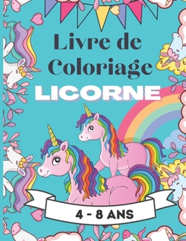 Livre de coloriage Licorne: 4-8ans Licorne Livre de Coloriage Pour les Enfants de 4 à 8 ans cahier de coloriage pour enfants
